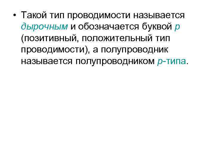  • Такой тип проводимости называется дырочным и обозначается буквой p (позитивный, положительный тип