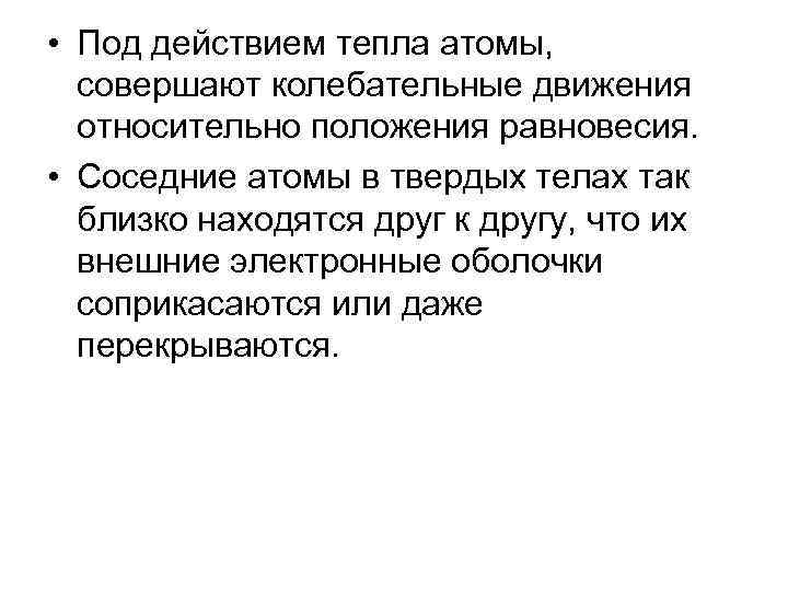  • Под действием тепла атомы, совершают колебательные движения относительно положения равновесия. • Соседние