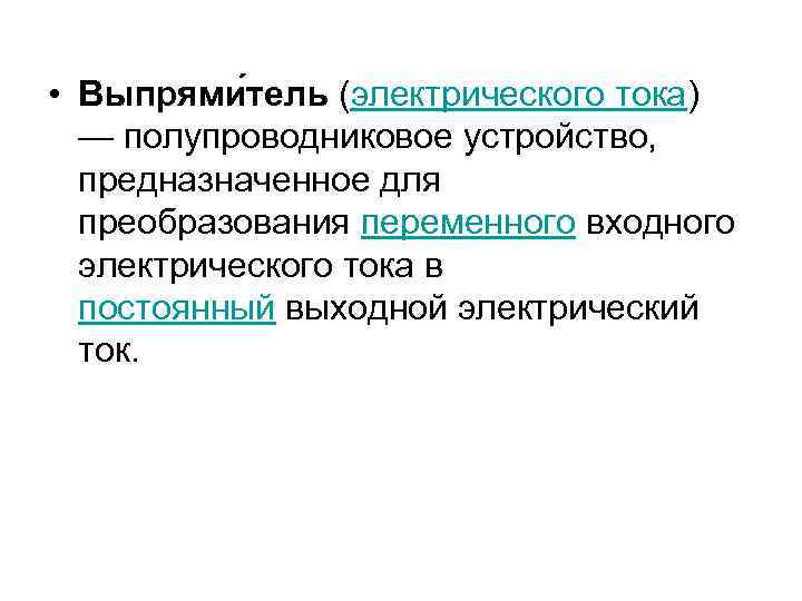  • Выпрями тель (электрического тока) — полупроводниковое устройство, предназначенное для преобразования переменного входного