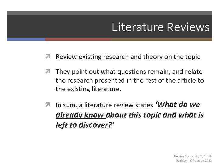 Literature Reviews Review existing research and theory on the topic They point out what