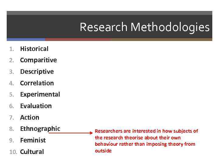 Research Methodologies 1. Historical 2. Comparitive 3. Descriptive 4. Correlation 5. Experimental 6. Evaluation