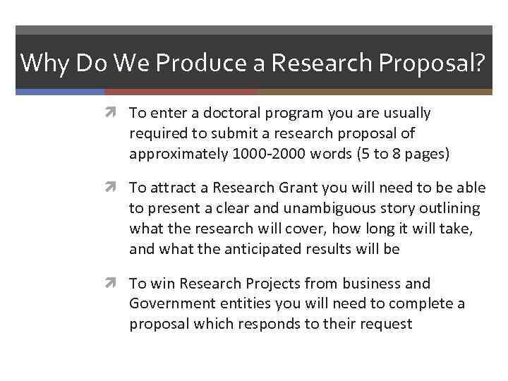 Why Do We Produce a Research Proposal? To enter a doctoral program you are