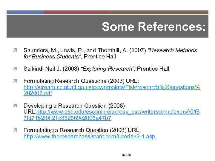 Some References: Saunders, M. , Lewis, P. , and Thornhill, A. (2007) “Research Methods