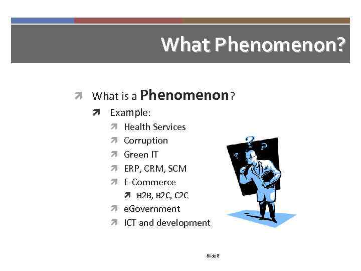 What Phenomenon? What is a Phenomenon? Example: Health Services Corruption Green IT ERP, CRM,
