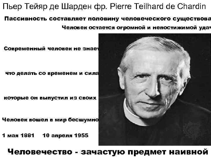 Пьер Тейяр де Шарден фр. Pierre Teilhard de Chardin Пассивность составляет половину человеческого существова