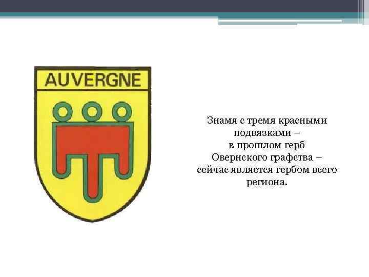 Знамя с тремя красными подвязками – в прошлом герб Овернского графства – сейчас является