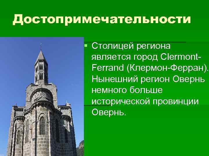 Достопримечательности § Столицей региона является город Clermont. Ferrand (Клермон-Ферран). Нынешний регион Овернь немного больше