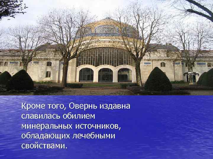 Кроме того, Овернь издавна славилась обилием минеральных источников, обладающих лечебными свойствами. 