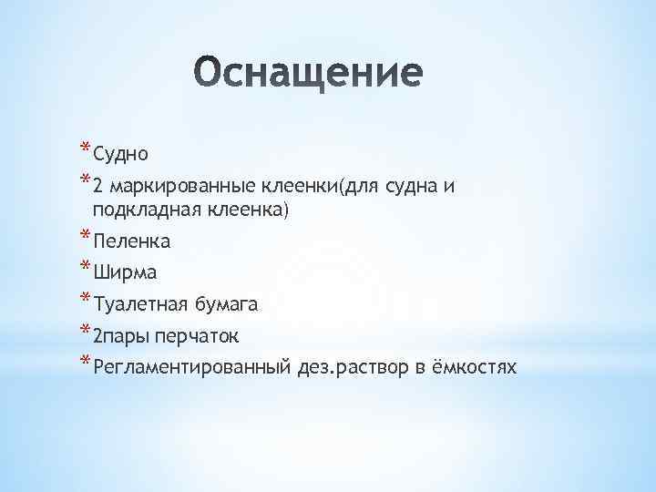 *Судно *2 маркированные клеенки(для судна и подкладная клеенка) *Пеленка *Ширма *Туалетная бумага *2 пары