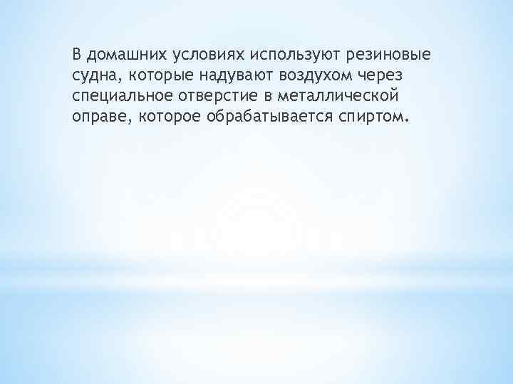 В домашних условиях используют резиновые судна, которые надувают воздухом через специальное отверстие в металлической
