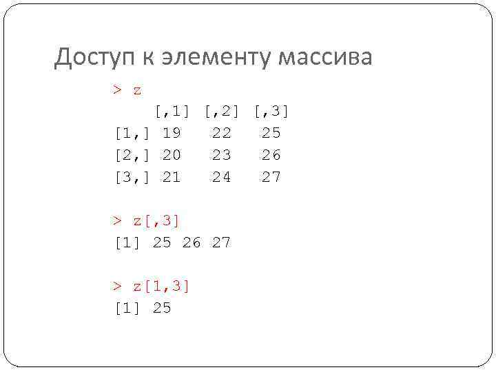 Доступ к элементу массива > z [, 1] [, 2] [, 3] [1, ]