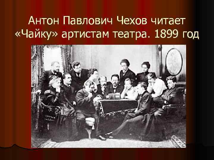  Антон Павлович Чехов читает «Чайку» артистам театра. 1899 год 