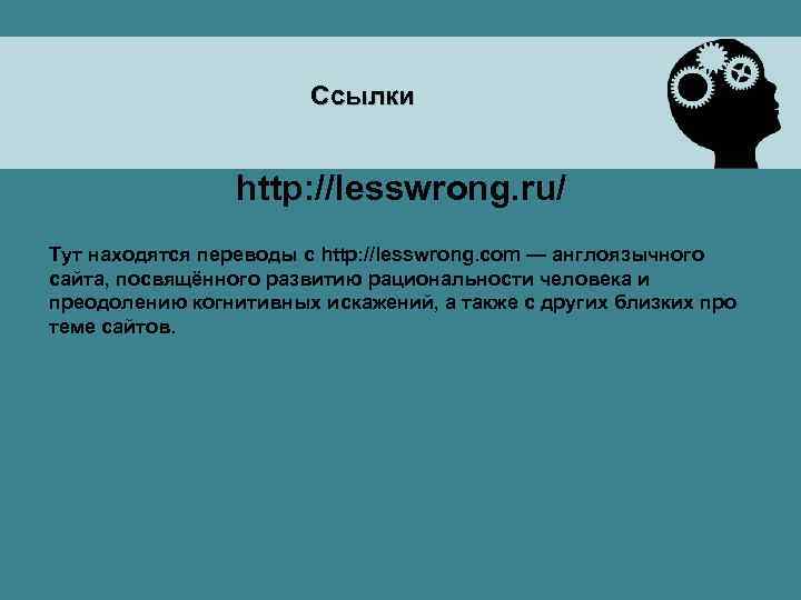 Ссылки http: //lesswrong. ru/ Тут находятся переводы с http: //lesswrong. com — англоязычного сайта,