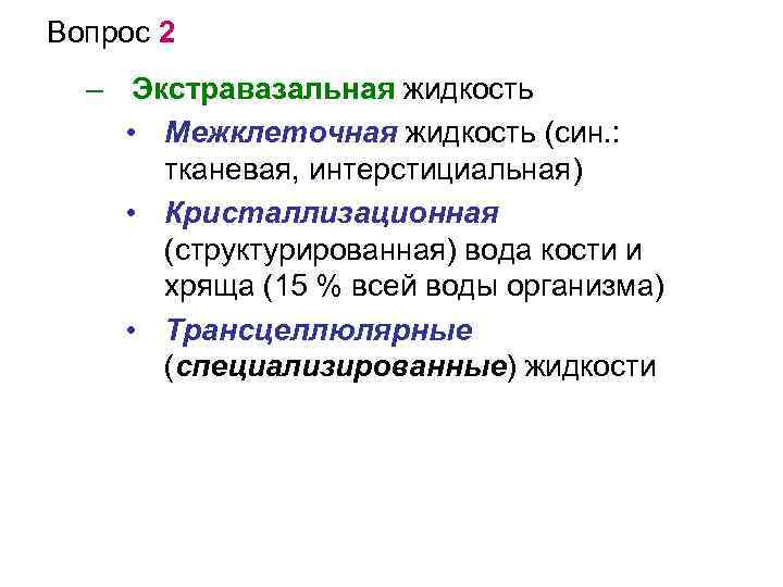 Вопрос 2 – Экстравазальная жидкость • Межклеточная жидкость (син. : тканевая, интерстициальная) • Кристаллизационная