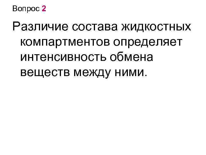 Вопрос 2 Различие состава жидкостных компартментов определяет интенсивность обмена веществ между ними. 