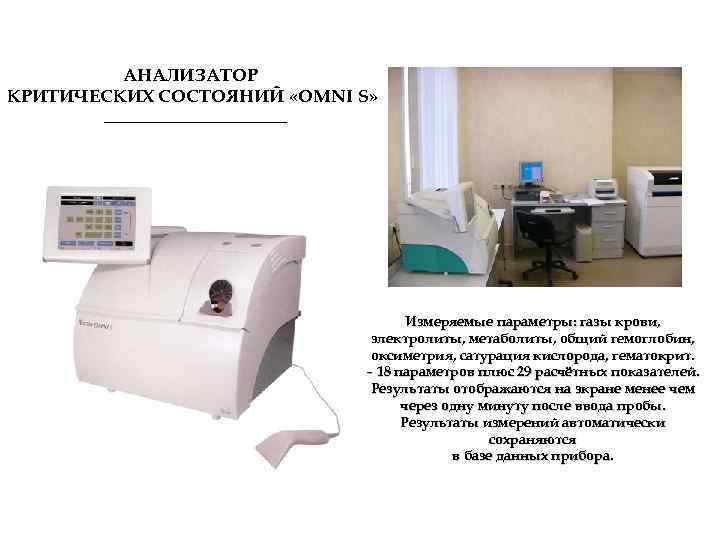 АНАЛИЗАТОР КРИТИЧЕСКИХ СОСТОЯНИЙ «OMNI S» Измеряемые параметры: газы крови, электролиты, метаболиты, общий гемоглобин, оксиметрия,