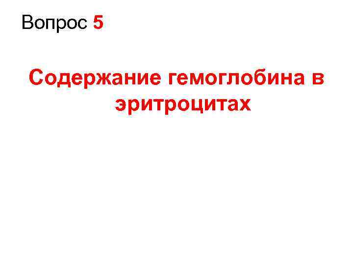 Вопрос 5 Cодержание гемоглобина в эритроцитах 
