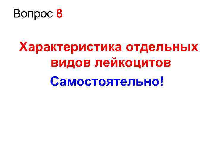 Вопрос 8 Характеристика отдельных видов лейкоцитов Самостоятельно! 
