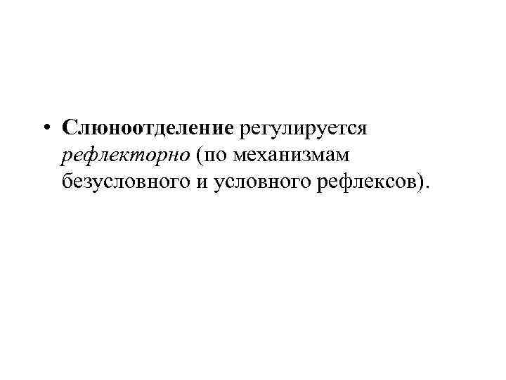  • Слюноотделение регулируется рефлекторно (по механизмам безусловного и условного рефлексов). 