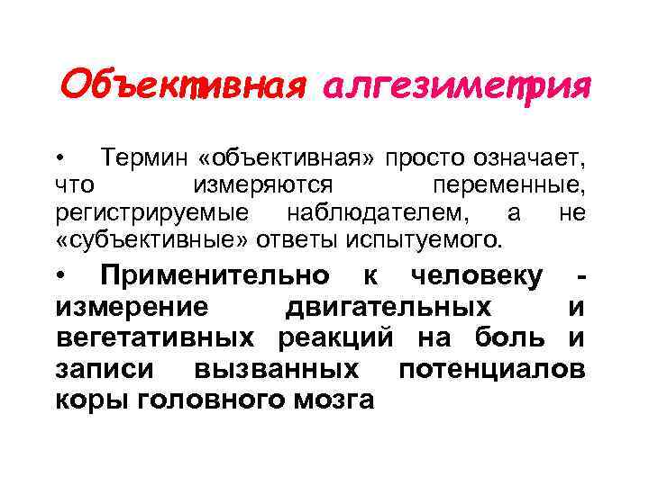 Объективная алгезиметрия • Термин «объективная» просто означает, что измеряются переменные, регистрируемые наблюдателем, а не