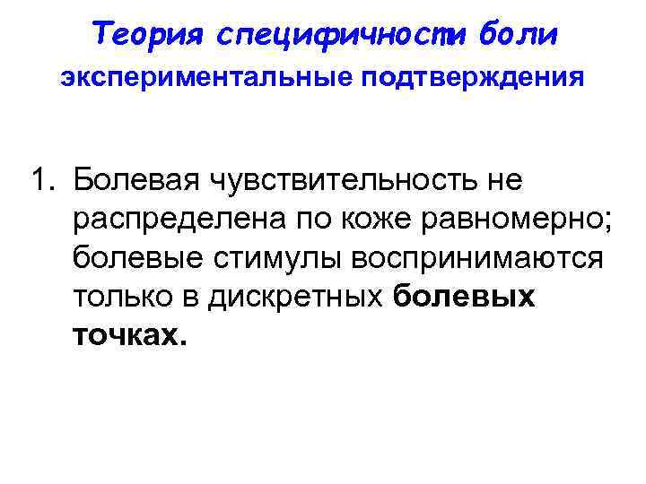 Теория специфичности боли экспериментальные подтверждения 1. Болевая чувствительность не распределена по коже равномерно; болевые