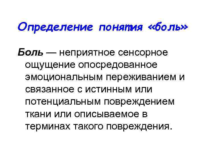 Определение понятия «боль» Боль — неприятное сенсорное ощущение опосредованное эмоциональным переживанием и связанное с