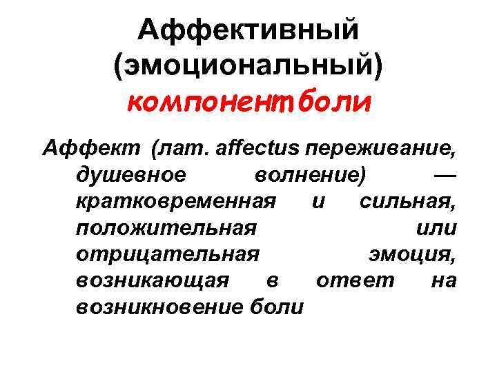 Аффективный (эмоциональный) компонент боли Аффект (лат. affectus переживание, душевное волнение) — кратковременная и сильная,