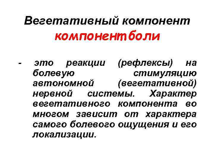 Вегетативный компонент боли - это реакции (рефлексы) на болевую стимуляцию автономной (вегетативной) нервной системы.