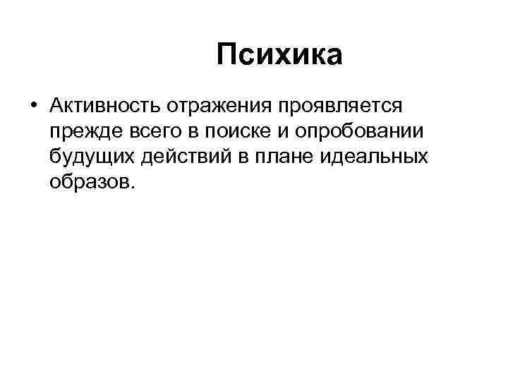 Психика • Активность отражения проявляется прежде всего в поиске и опробовании будущих действий в