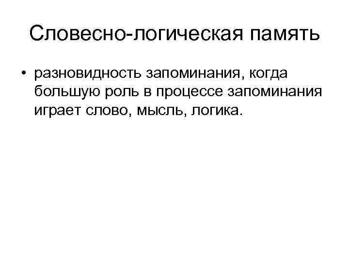 Словесно логическая память • разновидность запоминания, когда большую роль в процессе запоминания играет слово,