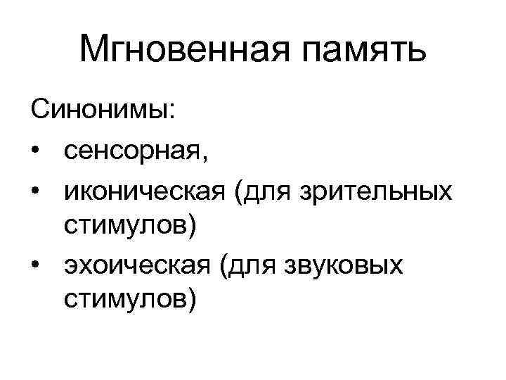 Мгновенная память Синонимы: • сенсорная, • иконическая (для зрительных стимулов) • эхоическая (для звуковых