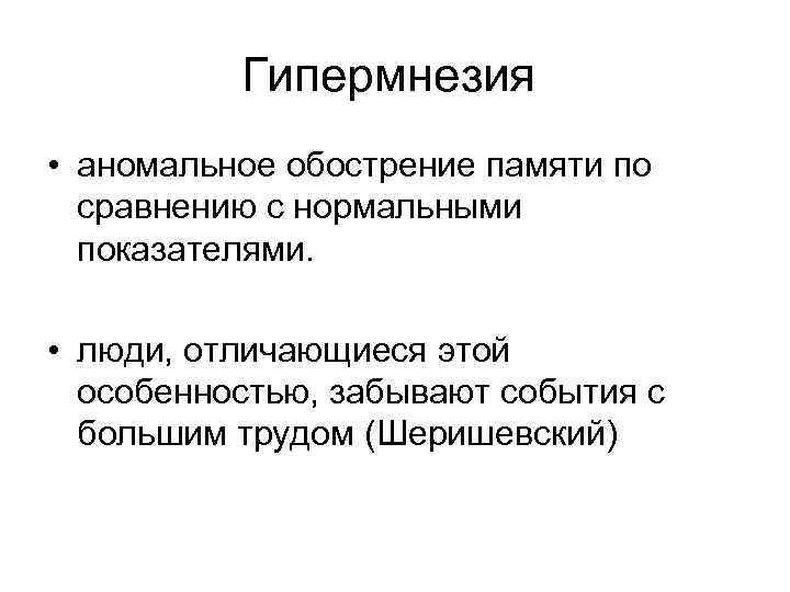 Гипермнезия • аномальное обострение памяти по сравнению с нормальными показателями. • люди, отличающиеся этой