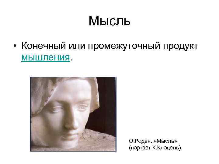 Мысль • Конечный или промежуточный продукт мышления. О. Роден. «Мысль» (портрет К. Клодель) 