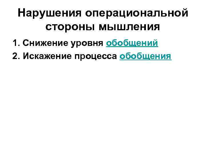 Нарушения операциональной стороны мышления 1. Снижение уровня обобщений 2. Искажение процесса обобщения 