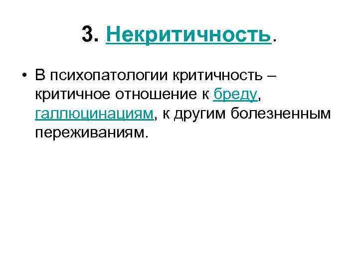 3. Некритичность. • В психопатологии критичность – критичное отношение к бреду, галлюцинациям, к другим