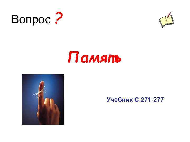 Вопрос ? Память Учебник С. 271 -277 