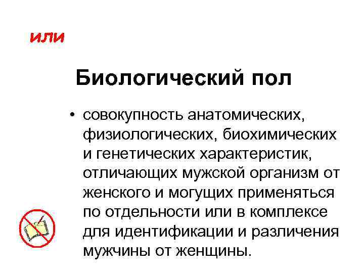 или Биологический пол • совокупность анатомических, физиологических, биохимических и генетических характеристик, отличающих мужской организм