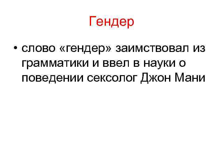 Гендер • слово «гендер» заимствовал из грамматики и ввел в науки о поведении сексолог