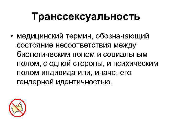 Транссексуальность • медицинский термин, обозначающий состояние несоответствия между биологическим полом и социальным полом, с