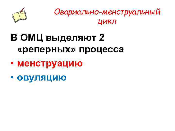 Овариально-менструальный цикл В ОМЦ выделяют 2 «реперных» процесса • менструацию • овуляцию 