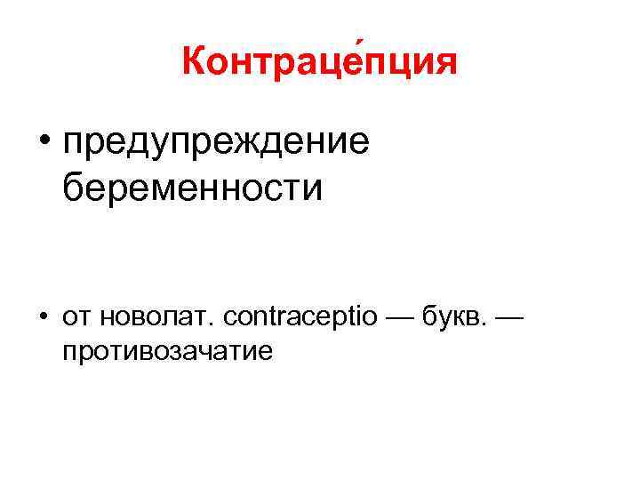 Контраце пция • предупреждение беременности • от новолат. contraceptio — букв. — противозачатие 