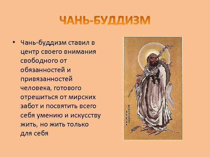  • Чань-буддизм ставил в центр своего внимания свободного от обязанностей и привязанностей человека,