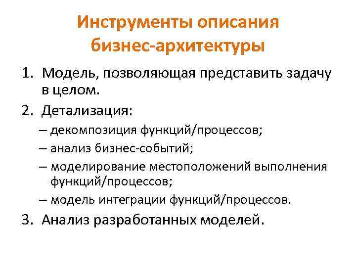 Инструменты описания бизнес-архитектуры 1. Модель, позволяющая представить задачу в целом. 2. Детализация: – декомпозиция
