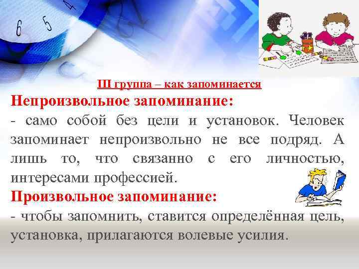 III группа – как запоминается Непроизвольное запоминание: - само собой без цели и установок.