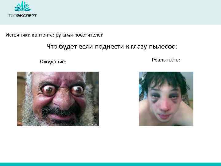 Источники контента: руками посетителей Что будет если поднести к глазу пылесос: Ожидание: Реальность: 