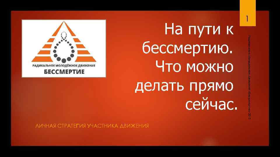 ЛИЧНАЯ СТРАТЕГИЯ УЧАСТНИКА ДВИЖЕНИЯ Радикальное Молодежное Движение «Бессмертие» 2015 На пути к бессмертию. Что
