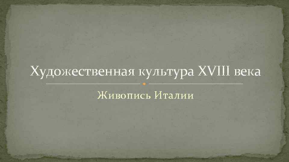 Художественная культура XVIII века Живопись Италии 