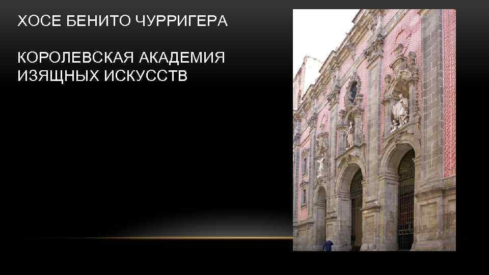ХОСЕ БЕНИТО ЧУРРИГЕРА КОРОЛЕВСКАЯ АКАДЕМИЯ ИЗЯЩНЫХ ИСКУССТВ 