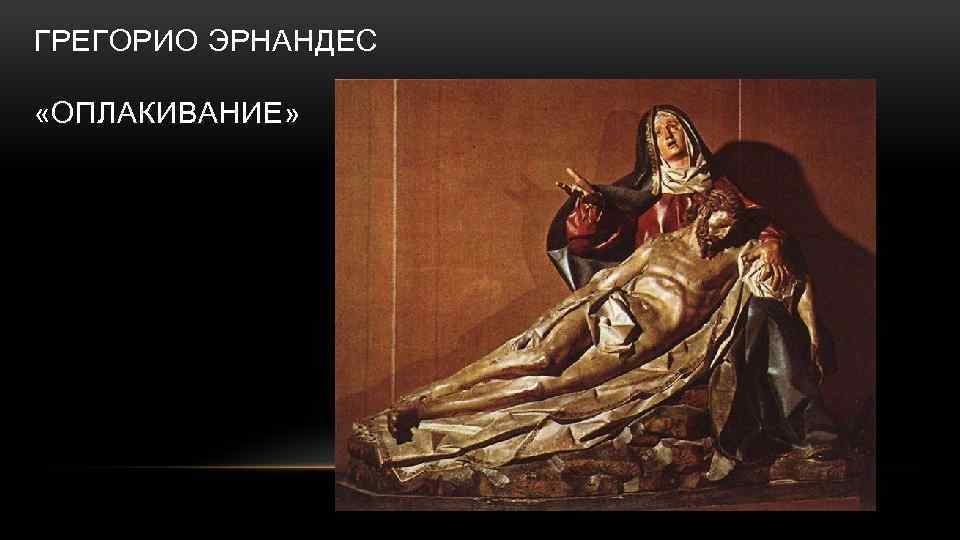 ГРЕГОРИО ЭРНАНДЕС «ОПЛАКИВАНИЕ» 