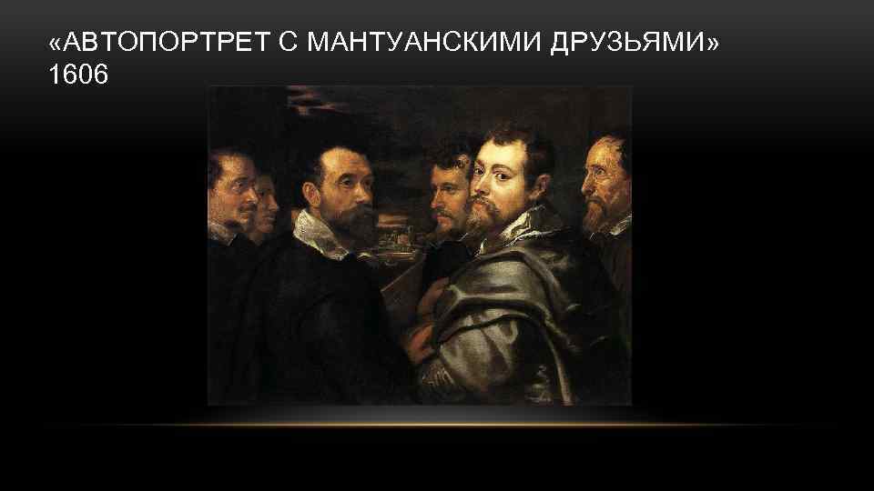  «АВТОПОРТРЕТ С МАНТУАНСКИМИ ДРУЗЬЯМИ» 1606 
